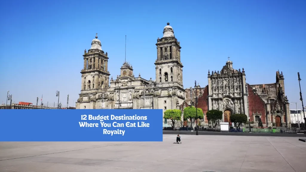 12 Budget Destinations Where You Can Eat Like Royalty