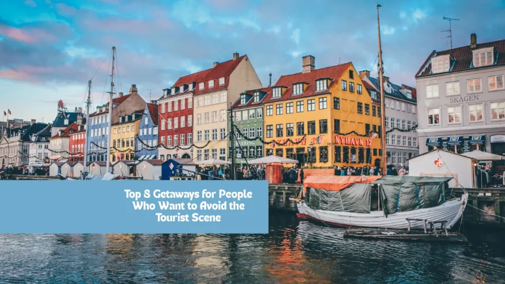 Top 8 Getaways for People Who Want to Avoid the Tourist Scene