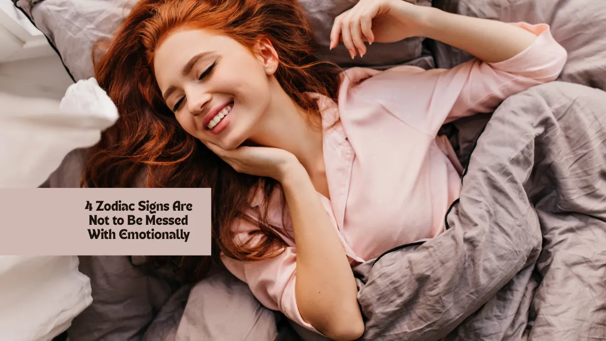 4 Zodiac Signs Are Not to Be Messed With Emotionally