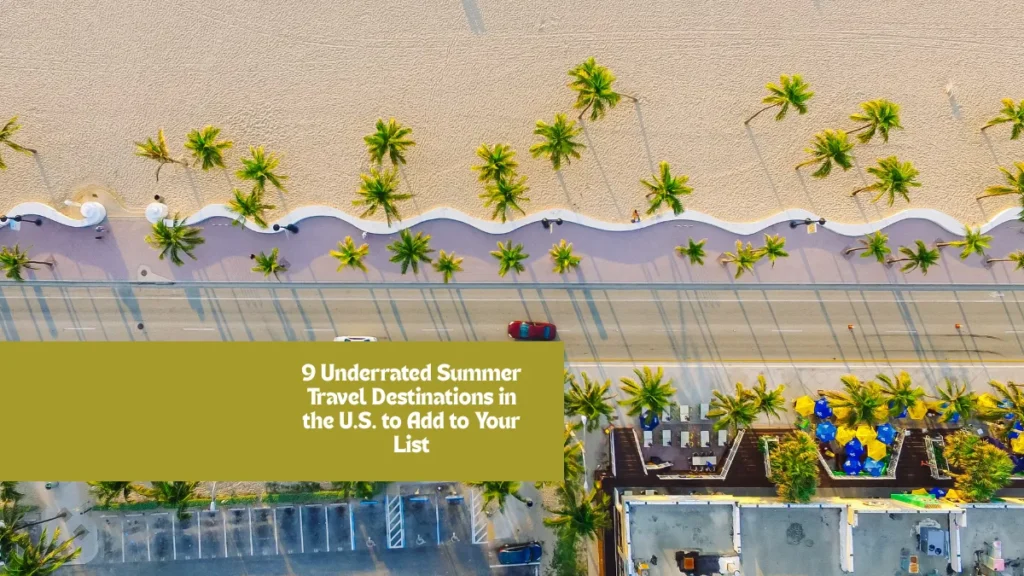 9 Underrated Summer Travel Destinations in the U.S. to Add to Your List