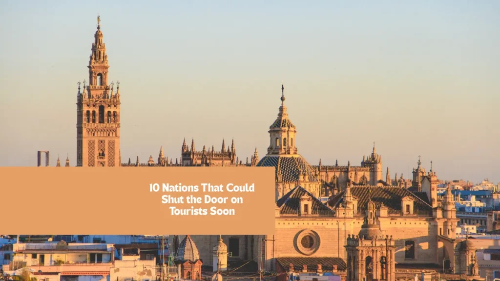 10 Nations That Could Shut the Door on Tourists Soon