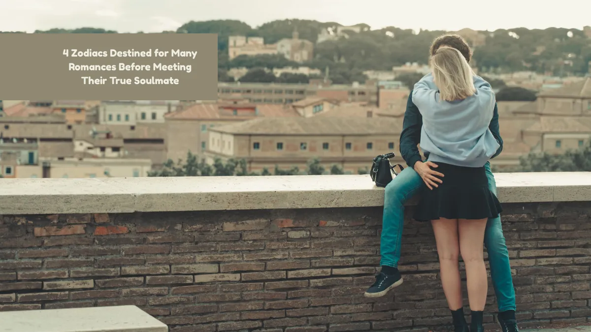 4 Zodiacs Destined for Many Romances Before Meeting Their True Soulmate